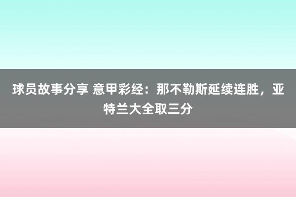 球员故事分享 意甲彩经：那不勒斯延续连胜，亚特兰大全取三分