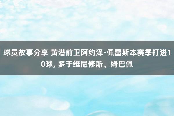 球员故事分享 黄潜前卫阿约泽-佩雷斯本赛季打进10球, 多于维尼修斯、姆巴佩