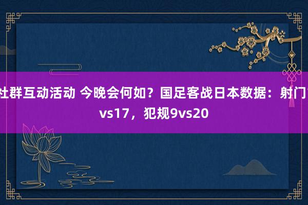 社群互动活动 今晚会何如？国足客战日本数据：射门1vs17，犯规9vs20