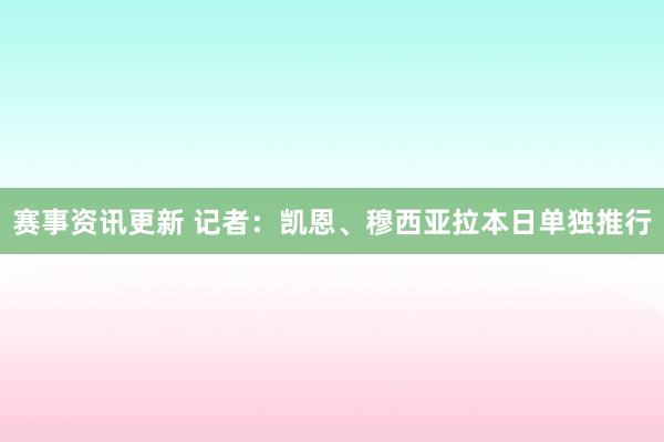 赛事资讯更新 记者：凯恩、穆西亚拉本日单独推行