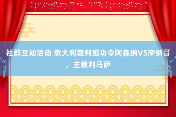 社群互动活动 意大利裁判组功令阿森纳VS摩纳哥，主裁判马萨