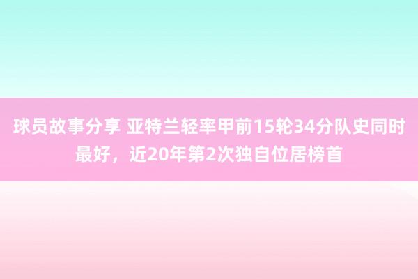 球员故事分享 亚特兰轻率甲前15轮34分队史同时最好，近20年第2次独自位居榜首