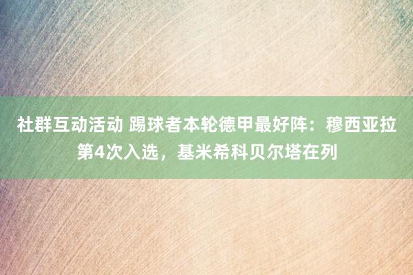 社群互动活动 踢球者本轮德甲最好阵：穆西亚拉第4次入选，基米希科贝尔塔在列