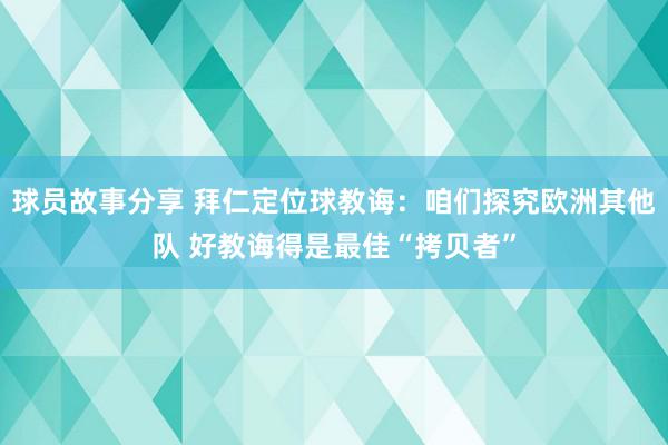 球员故事分享 拜仁定位球教诲：咱们探究欧洲其他队 好教诲得是最佳“拷贝者”