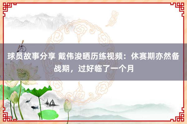 球员故事分享 戴伟浚晒历练视频：休赛期亦然备战期，过好临了一个月