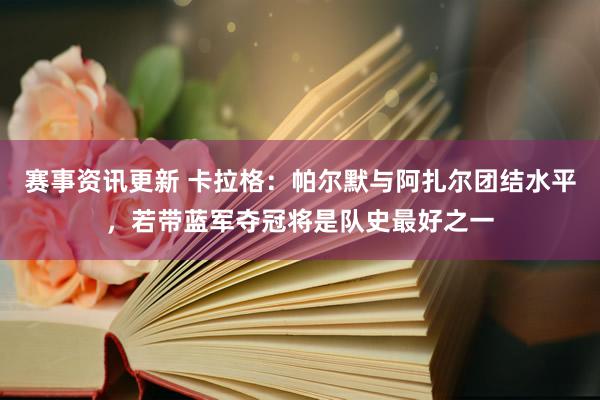 赛事资讯更新 卡拉格：帕尔默与阿扎尔团结水平，若带蓝军夺冠将是队史最好之一