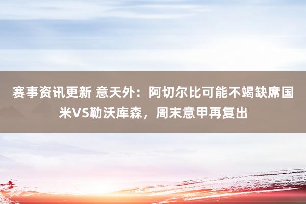 赛事资讯更新 意天外：阿切尔比可能不竭缺席国米VS勒沃库森，周末意甲再复出