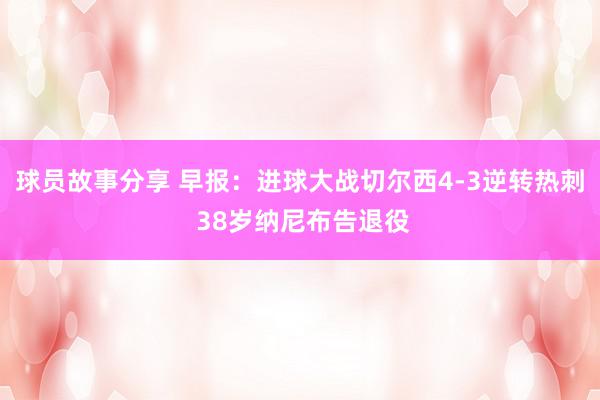 球员故事分享 早报：进球大战切尔西4-3逆转热刺 38岁纳尼布告退役