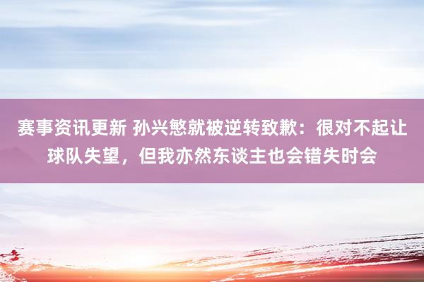 赛事资讯更新 孙兴慜就被逆转致歉：很对不起让球队失望，但我亦然东谈主也会错失时会