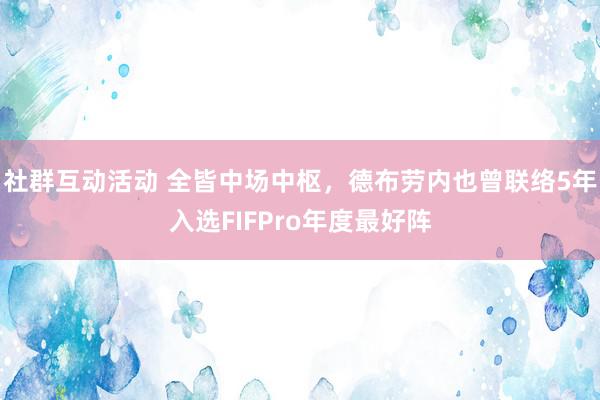 社群互动活动 全皆中场中枢，德布劳内也曾联络5年入选FIFPro年度最好阵