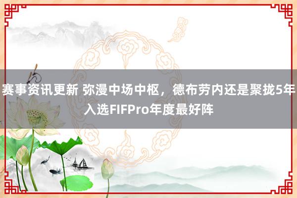 赛事资讯更新 弥漫中场中枢，德布劳内还是聚拢5年入选FIFPro年度最好阵